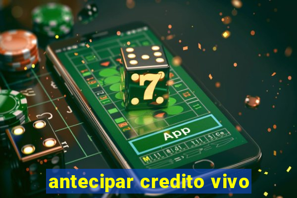 antecipar credito vivo